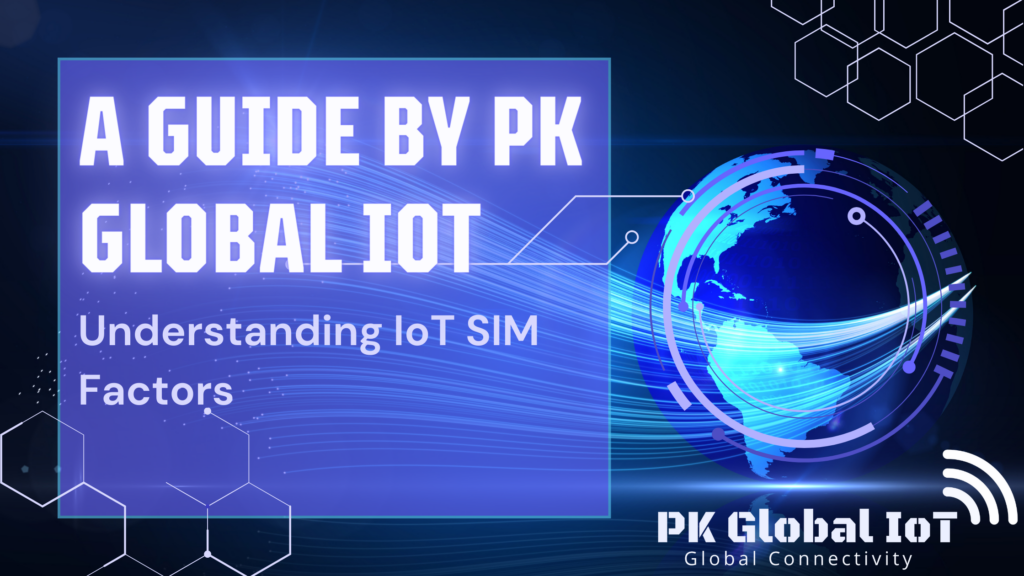 Understanding IoT SIM Factors: A Guide by PK Global IoT